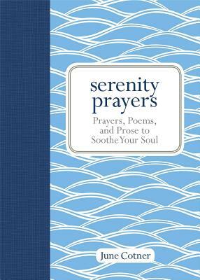 Serenity Prayers: Prayers, Poems, and Prose to Soothe Your Soul by June Cotner