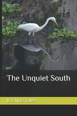 The Unquiet South by R. Chris Yates