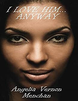 I LOVE HIM... Anyway by Angelia Vernon Menchan