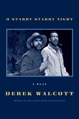O Starry Starry Night: A Play by Derek Walcott