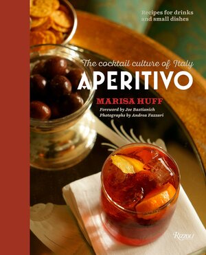 Aperitivo: The Cocktail Culture of Italy by Marisa Huff, Joe Bastianich