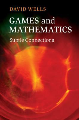 Games and Mathematics: Subtle Connections by David Wells