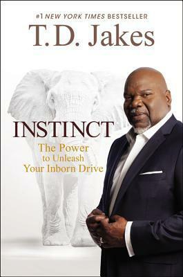 Instinct: Unleashing Your Natural Drive for Ultimate Success by T.D. Jakes