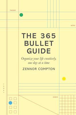 The 365 Bullet Guide: Organize Your Life Creatively, One Day at a Time by Zennor Compton