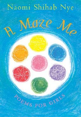 A Maze Me: Poems for Girls by Naomi Shihab Nye