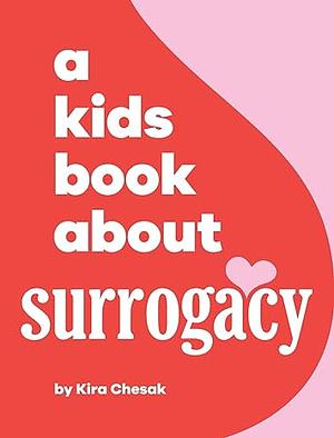 A Kids Book About Surrogacy by Kira Chesak