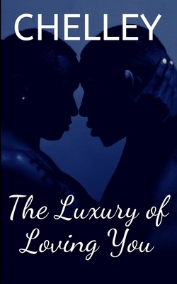 The Luxury of Loving You by Chelley