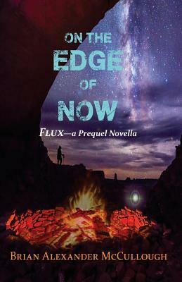 On the Edge of Now: Flux - a Prequel Novella by Brian McCullough