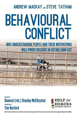 Behavioural Conflict: Why Understanding People and Their Motives Will Prove Decisive in Future Conflict by Steve Tatham, Andrew MacKay