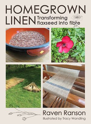 Homegrown Linen: Transforming Flaxseed into Fibre by Raven Ranson