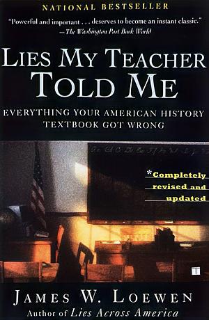 Lies My Teacher Told Me: Everything Your American History Textbook Got Wrong by James W. Loewen