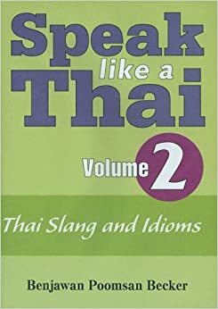 Speak Like a Thai, Vol. 2: Thai Slang and Idioms by Benjawan Poomsan Becker