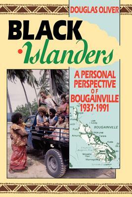 Black Islanders: A Personal Perspective of a Bougainville 1937-1991 by Douglas L. Oliver