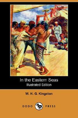 In the Eastern Seas (Illustrated Edition) (Dodo Press) by W. H. G. Kingston, William H. G. Kingston