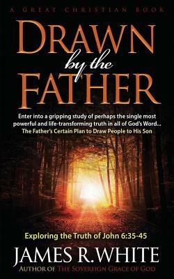 Drawn By The Father by James R. White