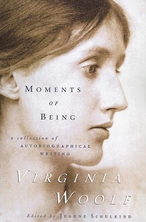 Moments of Being: A Collection of Autobiographical Writing by Virginia Woolf, Jeanne Schulkind