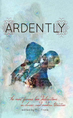 Ardently: the most famous love declarations in classic and modern literature by M.C. Frank
