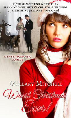 Worst Christmas Ever: A Sweet Romantic Comedy by Mallary Mitchell