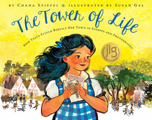 The Tower of Life: How Yaffa Eliach Rebuilt Her Town in Stories and Photographs by Susan Gal, Chana Stiefel