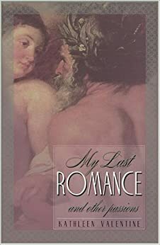 My Last Romance and Other Passions by Kathleen Valentine
