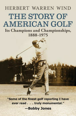 The Story of American Golf: Its Champions and Championships, 1888-1975 by Herbert Warren Wind