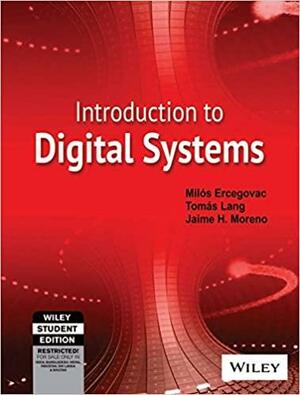Introduction To Digital Systems by Jaime H. Moreno, Tomás Lang, Milos D. Ercegovac