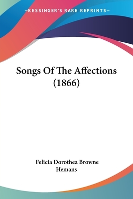 Songs Of The Affections (1866) by Felicia Dorothea Browne Hemans