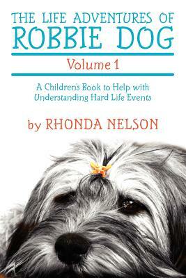 The Life Adventures of Robbie Dog Volume 1: A Children's Book to Help with Understanding Hard Life Events by Rhonda Nelson