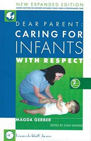 Dear Parent: Caring for Infants with Respect by Madga Gerber, Joan Weaver