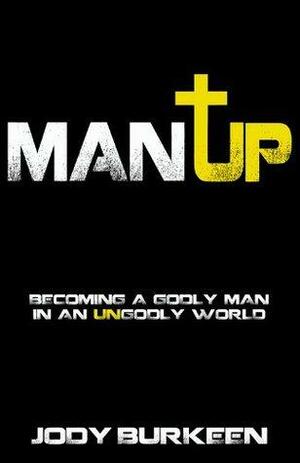 Man Up! Becoming a Godly Man in an Ungodly World by Jody Burkeen