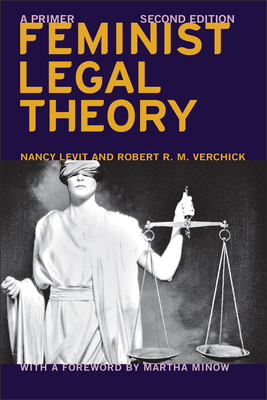 Feminist Legal Theory (Second Edition): A Primer by Nancy Levit, Robert R. M. Verchick, Martha Minow