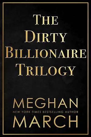 The Dirty Billionaire Trilogy by Meghan March