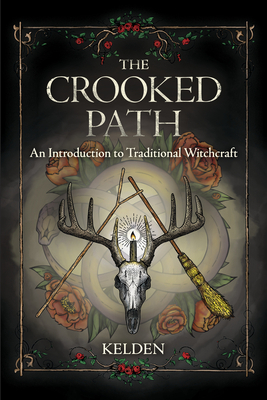 The Crooked Path: An Introduction to Traditional Witchcraft by Kelden