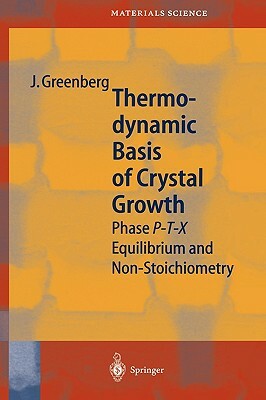 Thermodynamic Basis of Crystal Growth: P-T-X Phase Equilibrium and Non-Stoichiometry by Jacob Greenberg