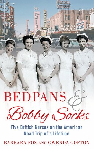 Bedpans and Bobby Socks: Five British Nurses on the American Road Trip of a Lifetime by Barbara Fox