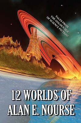 12 Worlds of Alan E. Nourse by Alan E. Nourse