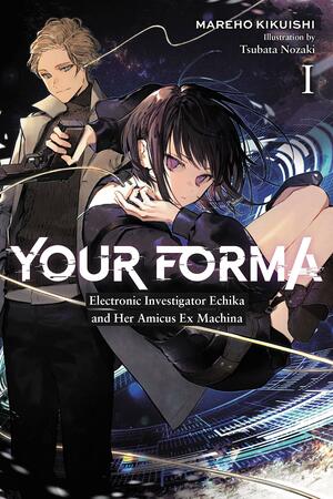 Your Forma, Vol. 1: Electronic Investigator Echika and Her Amicus Ex Machina by Mareho Kikuishi, Tsubata Nozaki