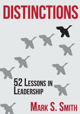 Distinctions: 52 Lessons in Leadership by Mark S. Smith