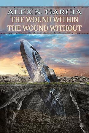 The Wound Within, the Wound Without by Alex S. Garcia