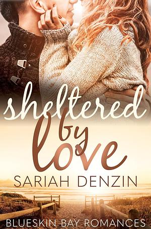 Sheltered by Love: A Sunshine Grumpy Romance by Sariah Denzin