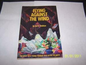 Flying Against the Wind: The Story of a Young Woman who Defied the Nazis by Ina R. Friedman