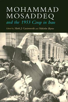 Mohammad Mosaddeq and the 1953 Coup in Iran by Mark J. Gasiorowski, Malcolm Byrne