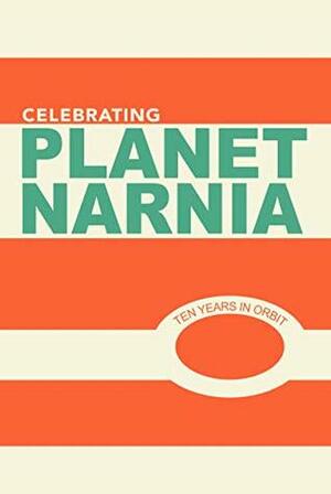 Celebrating Planet Narnia: 10 Years in Orbit: An Unexpected Journal by Brenton Dickieson, Louis A. Markos, Kyoko Yuasa, Adam Brackin, Donald Williams, Ryan Grube, Michael Ward, Malcolm Guite, John Reynolds, Holly Ordway