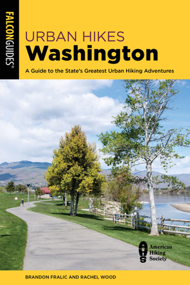 Urban Hikes Washington: A Guide to the State's Greatest Urban Hiking Adventures by Rachel Wood, Brandon Fralic