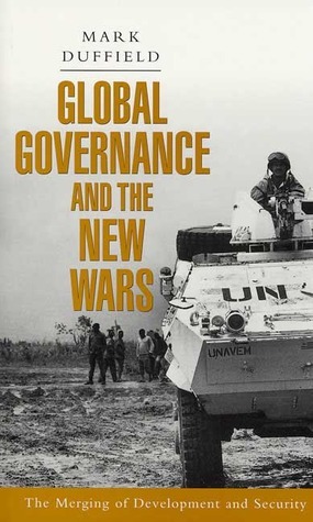 Global Governance and the New Wars: The Merging of Development and Security by Mark Duffield