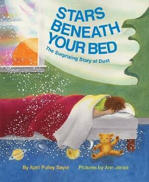 Stars Beneath Your Bed: The Surprising Story of Dust by Ann Jonas, April Pulley Sayre