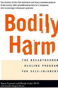 Bodily Harm: The Breakthrough Healing Program for Self-Injurers by Wendy Lader, Karen Conterio, Jennifer Kingsonbloom