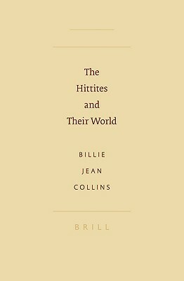 The Hittites and Their World by Billie Jean Collins