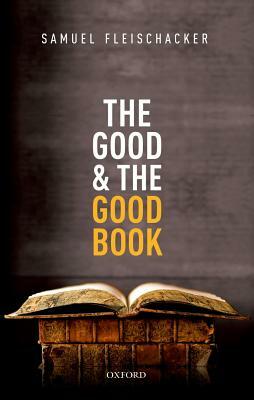 The Good and the Good Book: Revelation as a Guide to Life by Samuel Fleischacker