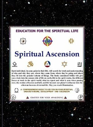 Spiritual Ascension, An Education for the Spiritual Life by John Ballou Newbrough, Steven Earl York, Carl A. Wickland, A. Farnese, J.S.M. Ward, John Anderson Bart, Anthony Borgia, Franchezzo, Jehovih's Angelic Ambassadors